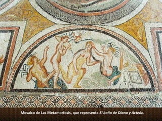 Mosaico de Las Metamorfosis, que representa El baño de Diana y Acteón.
 