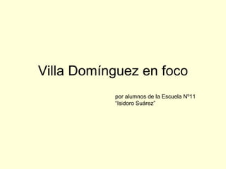 Villa Domínguez en foco por alumnos de la Escuela Nº11 “Isidoro Suárez” 