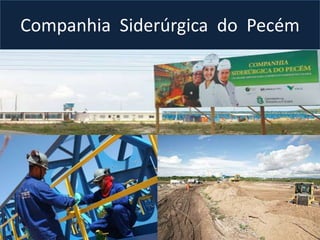 Companhia Siderúrgica do Pecém
 
