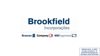 MARCELO SILVA – Cr.38027
Consultor de Negócios – RJ
Brookfield Incorporações SA
WhatsApp: 55(21) 99219-0640
 
