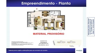 MARCELOSILVA–Cr.38027
ConsultordeNegócios–RJ
BrookfieldIncorporaçõesSA
WhatsApp:55(21)99219-0640
 