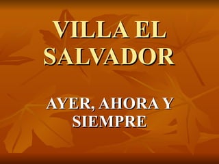 VILLA EL SALVADOR AYER, AHORA Y SIEMPRE 