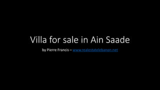 Villa for sale in Ain Saade 
by Pierre Francis – www.realestatelebanon.net 
 
