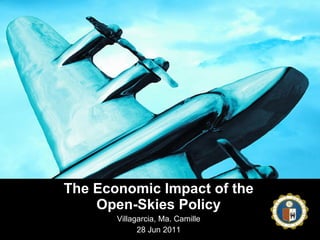 The Economic Impact of the Open-Skies Policy Villagarcia, Ma. Camille 28 Jun 2011 