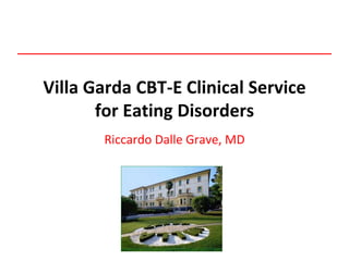Villa Garda CBT-E Clinical Service
for Eating Disorders
Riccardo Dalle Grave, MD
 