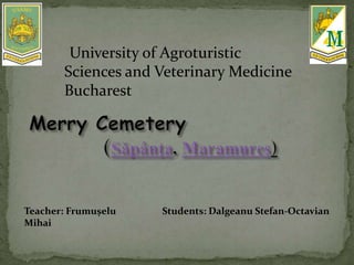 University of Agroturistic
Sciences and Veterinary Medicine
Bucharest
Students: Dalgeanu Stefan-OctavianTeacher: Frumușelu
Mihai
 