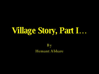 Village Story, Part I… By Hemant Abhare 