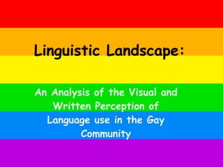 Linguistic Landscape: An Analysis of the Visual and Written Perception of Language use in the Gay Community 