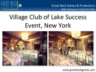 (800) GN-Games / (516) 747-9191
www.greatneckgames.com
Great Neck Games & Productions
Village Club of Lake Success
Event, New York
 