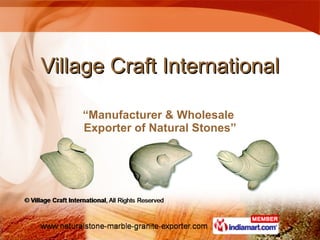 Village Craft International “ Manufacturer & Wholesale  Exporter of Natural Stones” 