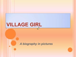 VILLAGE GIRL


    A biography in pictures
 