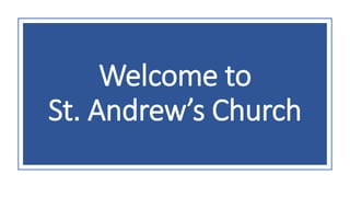Welcome to
St. Andrew’s Church
 