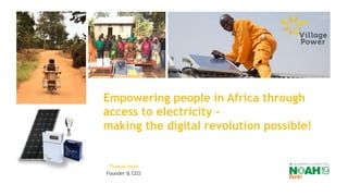Empowering people in Africa through
access to electricity -
making the digital revolution possible!
Thomas Huth
Founder & CEO
 