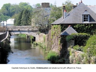 Capitale historique du Goëlo, Châtelaudren est située sur le Leff, affluent du Trieux.

 