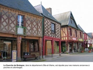 La Guerche de Bretagne, dans le département d'Ille-et-Vilaine, est réputée pour ses maisons anciennes à
porches et colombages.

 