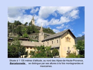 Située à 1 135 mètres d'altitude, au nord des Alpes-de-Haute-Provence,
Barcelonnette se distingue par ses allures à la foi...