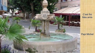 Tourtour (Var)
C’est fini
Mes amis
Papi Michel
 