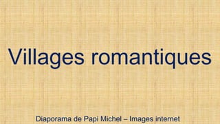 Villages romantiques
Diaporama de Papi Michel – Images internet
 