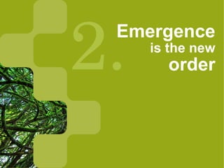 2.
 Emergence
     is the new
       order
 