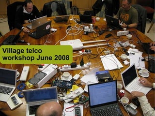 Village telco
workshop June 2008
 