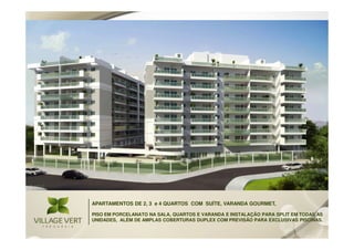 APARTAMENTOS DE 2, 3 e 4 QUARTOS COM SUÍTE, VARANDA GOURMET,

PISO EM PORCELANATO NA SALA, QUARTOS E VARANDA E INSTALAÇÃO PARA SPLIT EM TODAS AS
UNIDADES, ALÉM DE AMPLAS COBERTURAS DUPLEX COM PREVISÃO PARA EXCLUSIVAS PISCINAS.
 