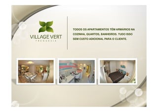 TODOS OS APARTAMENTOS TÊM ARMÁRIOS NA
COZINHA, QUARTOS, BANHEIROS. TUDO ISSO
SEM CUSTO ADICIONAL PARA O CLIENTE.
 