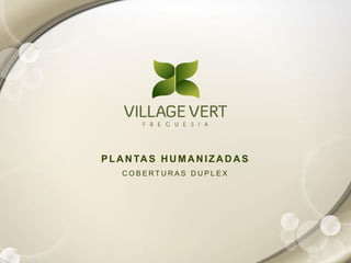 P L A N TA S H U M A N I Z A D A S
    COBERTURAS DUPLEX
 
