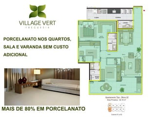 PORCELANATO NOS QUARTOS,
SALA E VARANDA SEM CUSTO
ADICIONAL




MAIS DE 80% EM PORCELANATO
 