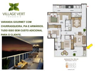 VARANDA GOURMET COM
CHURRASQUEIRA, PIA E ARMÁRIOS.
TUDO ISSO SEM CUSTO ADICIONAL
PARA O CLIENTE.
 