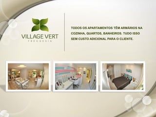 TODOS OS APARTAMENTOS TÊM ARMÁRIOS NA
COZINHA, QUARTOS, BANHEIROS. TUDO ISSO
SEM CUSTO ADICIONAL PARA O CLIENTE.
 
