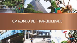 UM MUNDO DE TRANQUILIDADE
 