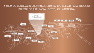 A 600M DO BOULEVARD SHOPPING E COM RÁPIDO ACESSO PARA TODOS OS
PONTOS DO RIO: RADIAL OESTE, AV. MARACANÃ.
 