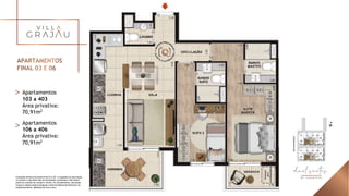 Ilustração artística da planta final 03 e 06. A sugestão de decoração,
os móveis e utensílios são de dimensões comerciais e não fazem
parte do contrato de compra e venda. Os revestimentos, bancadas,
louças e metais serão entregues conforme Memorial Descritivo do
empreendimento. Medidas de eixo a eixo.
Apartamentos
103 a 403
Área privativa:
70,91m2
Apartamentos
106 a 406
Área privativa:
70,91m2
 