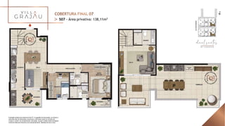 Ilustração artística da cobertura final 07. A sugestão de decoração, os móveis e
utensílios são de dimensões comerciais e não fazem parte do contrato de
compra e venda. Os revestimentos, bancadas, louças e metais serão entregues
conforme Memorial Descritivo do empreendimento. Medidas de eixo a eixo.
507 - Área privativa: 138,11m2
 