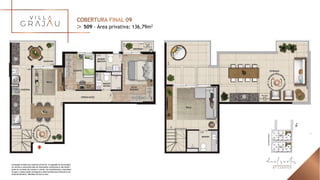 Ilustração artística da cobertura final 09. A sugestão de decoração,
os móveis e utensílios são de dimensões comerciais e não fazem
parte do contrato de compra e venda. Os revestimentos, bancadas,
louças e metais serão entregues conforme Memorial Descritivo do
empreendimento. Medidas de eixo a eixo.
509 - Área privativa: 136,79m2
 