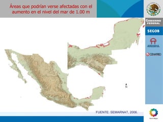 Áreas que podrían verse afectadas con el aumento en el nivel del mar de 1.00 m FUENTE: SEMARNAT, 2006.  