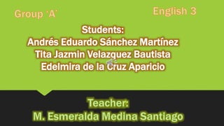 Students:
Andrés Eduardo Sánchez Martínez
Tita Jazmin Velazquez Bautista
Edelmira de la Cruz Aparicio
 