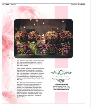 16 A CIDADE Agosto de 2016 PUBLIEDITORIAL | VILLA IN FESTA
Com experiência de 34 anos no segmento de decoração
com ﬂores em residências, casamentos e eventos, a
Galeria das Flores se transformou em referência de
bom gosto e qualidade
Dentre as etapas de preparar o casamento, a decoração
é um dos momentos mais especiais e marcantes na
vida de um casal. Com as ﬂores, os noivos expressam
toda a sua personalidade e surpreendem os convidados
com detalhes especiais e inesquecíveis. É com essa
característica que, há 34 anos, a Galeria das Flores
marca presença em festas de Ribeirão Preto, da região
e do Brasil.
Para oferecer aos noivos o melhor da área, a Galeria
das Flores acompanha as maiores tendências do
mercado, no segmento de ﬂores para todas as
ocasiões. Com tanta variedade, conseguem captar
a essência do casal e, principalmente, desenvolver
projetos personalizados. Isso tudo só é possível graças
a paixão pela área de decoração, que transformou a
marca em referência no assunto. Confira os projetos
da Galeria das Flores no facebook e instagram (@
galeriadasﬂores).
Galeria das Flores
Avenida Presidente Vargas, 1.698
Tels.: (16) 3637.0070 e 3911.4197
www.galeriadasﬂores.com.br
 