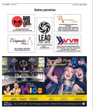 30 A CIDADE Agosto de 2016 PUBLIEDITORIAL | VILLA IN FESTA
Outros parceiros:
www.bartendersrp.com
(16) 3914-3360 | (16) 9.9187-0224
Luiz ou Otacilio: 3633-6963
estupendosbolos@gmail.com
http://www.vvrestacionamentos.com.br
(16) 3610-9281 - Escritório e Orçamentos
(16) 3628-3388 - Aeroporto
atendimento@vvrestacionamentos.com.br
http://www.totemribeirao.
com.br/
(16) 99797-8779
www.dxproducoeseeventos.com
CONTATOS:
DANY(16) 3021-5038 | 99358-5697
XUXO: (16) 99358-5696 | 98112-1123
Email: xuxoproducoes@hotmail.com
 