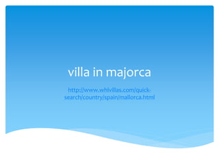 villa in majorca
 http://www.whlvillas.com/quick-
search/country/spain/mallorca.html
 
