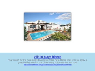 villa in playa blanca
Your search for the most desired Lanzarote Villas Playa Blanca ends with us. Enjoy a
          great holiday rental in one of the many hot properties. Act now!
                http://www.whlvillas.com/quick-search/country/spain/lanzarote.html
 
