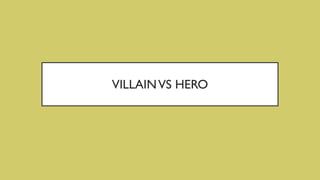 VILLAINVS HERO
 