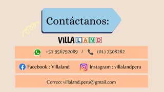 +51 956792089 / (01) 7508282
Contáctanos:
Correo: villaland.peru@gmail.com
Facebook : Villaland Instagram : villalandperu
 