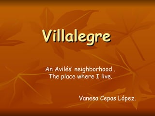 Villalegre An Avilés’ neighborhood . The place where I live. Vanesa Cepas López. 