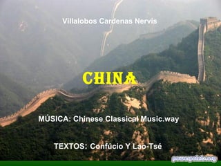 Villalobos Cardenas Nervis




           CHINA

MÚSICA: Chinese Classical Music.way


   TEXTOS: Confúcio Y Lao-Tsé
 