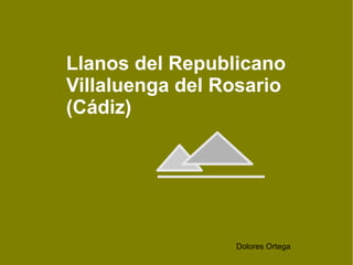 Llanos del Republicano
Villaluenga del Rosario
(Cádiz)




                 Dolores Ortega
 