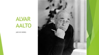 ALVAR
AALTO
AND HIS WORKS
 