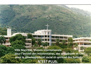 Villa Manrèse, Maison internationale  pour l'accueil des missionnaires, des coopérants et ONG pour le développement social et spirituel des haïtiens N’EST PLUS. 