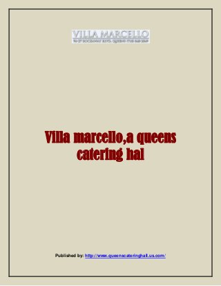 Villa marcello,a queens
catering hal
Published by: http://www.queenscateringhall.us.com/
 