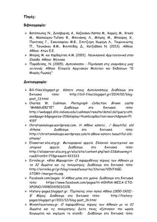Πηγές:
Βιβλιογραφία:
 Βατόπουλος Ν., Δεληβοριάς Α., Καζανάκη-Λάππα Μ., Κορρές Μ., Kreeb
M., Μαλλούχου-Tufano Φ., Μπενάκης Λ., Μπίρης Μ., Μπούρας Χ.,
Πανέτσος Γ., Σακελλαρίου Μ.Β., Σπετζιέρη Χωρέμη Λ., Τουρνικιώτης
Π., Τσιγκάκου Φ.Μ., Φιλιππίδης Δ., Χατζηδάκη Ν. (2013). Αθήναι.
Αθήνα: Ατών Ε.Ε.
 Μπίρης Μ. και Καρδαμίτση Α.Μ. (2001). Νεοκλασική Αρχιτεκτονική στην
Ελλάδα. Αθήνα: Μέλισσα
 Παραδείσης, Ν. (2005). Αμπελόκηποι : Περιήγηση στις αναμνήσεις μιας
γειτονιάς. Αθήνα: Εταιρεία Αρχειακών Μελετών και Εκδόσεων "Ο
Μικρός Ρωμηός"
Δικτυογραφία:
 Bill-files.blogspot.gr. Κάποτε στους Αμπελοκήπους. Διαθέσιμο στο
δικτυακό τόπο: http://bill-files.blogspot.gr/2014/02/blog-
post_13.html
 Charles W. Cushman. Photograph Collection. Brown castle
"MARGUERITE". Διαθέσιμο στο δικτυακό τόπο:
http://webapp1.dlib.indiana.edu/cushman/results/detail.do?query=ath
ens&page=6&pagesize=20&display=thumbcap&action=search&pnum=P1
4197
 Christiannaloupa.wordpress.com. Η Αθήνα κάποτε… / Beautiful, old
Athens. Διαθέσιμο στο δικτυακό τόπο:
http://christiannaloupa.wordpress.com/η-αθηνα-καποτε-beautiful-old-
athens/
 Eliaserver.elia.org.gr. Φωτογραφικό αρχείο. Ελληνικό λογοτεχνικό και
ιστορικό αρχείο: Διαθέσιμο στο δικτυακό τόπο:
http://eliaserver.elia.org.gr/elia/site/content.php?sel=22&showimg=t
rue&firstDt=77&present=423323
 Eirinika.gr. «Βίλα Μαργαρίτα»: Ο παραμυθένιος πύργος των Αθηνών με
τα 32 δωμάτια και τις πολεμίστρες. Διαθέσιμο στο δικτυακό τόπο:
http://eirinika.gr/gr/blog/irenesfavourite/Stories/VINTAGE-
STORY-/margarita.asp
 Facebook.com/pages. Η Αθήνα μέσα στο χρόνο. Διαθέσιμο στο δικτυακό
τόπο: https://www.facebook.com/pages/Η-ΑΘΗΝΑ-ΜΕΣΑ-ΣΤΟ-
ΧΡΟΝΟ/149801415032228
 History-pages.blogspot.gr. Περίπατος στην παλιά Αθήνα (1850-1920) -
Β' Μέρος. Διαθέσιμο στο δικτυακό τόπο: http://history-
pages.blogspot.gr/2011/12/blog-post_16.html
 Mixanitouxronou.gr. Ο παραμυθένιος πύργος των Αθηνών με τα 32
δωμάτια και τις πολεμίστρες. Δείτε ποιος «ξύπνησε» την ωραία
Κοιμωμένη και γκρέμισε το στολίδι: Διαθέσιμο στο δικτυακό τόπο:
 